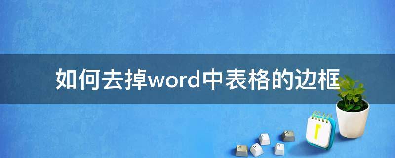 如何去掉word中表格的边框（如何去掉word里面的表格边框）