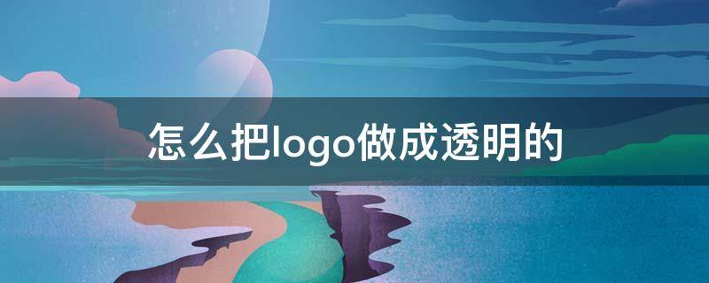 怎么把logo做成透明的 怎么把logo做成透明的添加到表情