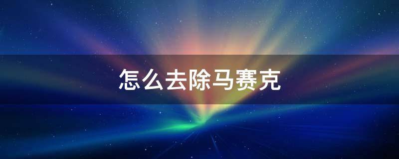 怎么去除马赛克（怎么去除马赛克的软件）
