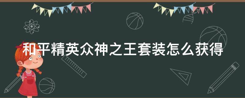 和平精英众神之王套装怎么获得 和平精英众神之王套装怎么获得图片