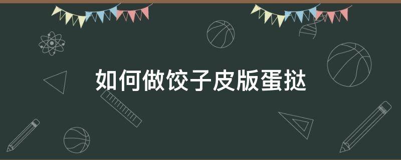 如何做饺子皮版蛋挞 饺子皮可以用来做蛋挞皮吗