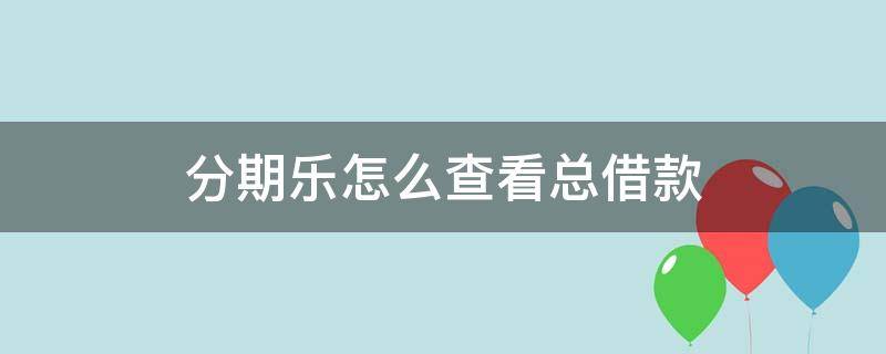 分期乐怎么查看总借款 分期乐在哪里查看总借款