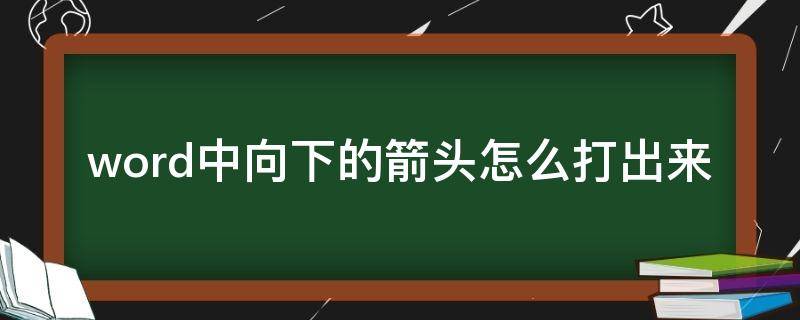 word中向下的箭头怎么打出来（word里向下的箭头怎么打）