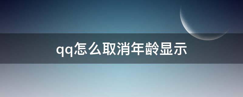 qq怎么取消年龄显示（手机qq如何取消年龄显示）