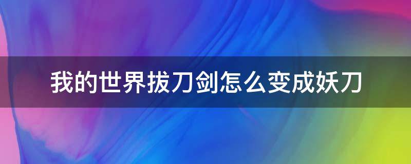 我的世界拔刀剑怎么变成妖刀 我的世界拔刀剑怎么做妖刀
