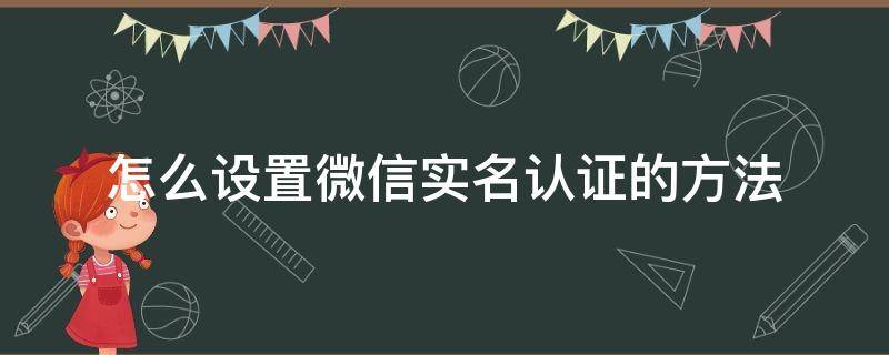怎么设置微信实名认证的方法 微信实名认证步骤
