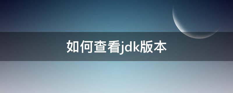 如何查看jdk版本 linux如何查看jdk版本