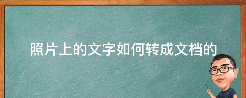 照片上的文字如何转成文档的（相片上的文字怎样转成文档）