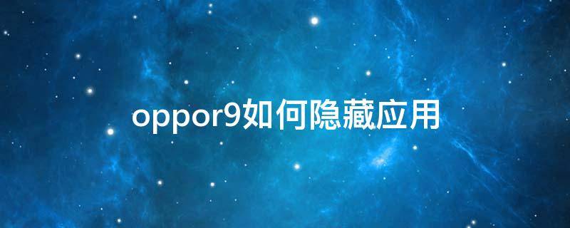 oppor9如何隐藏应用（oppor9如何隐藏应用图标）
