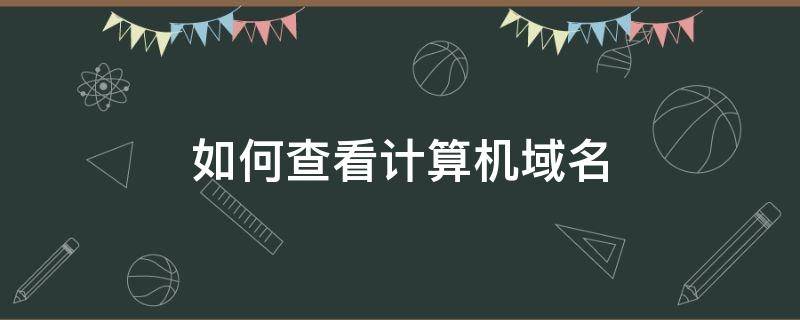 如何查看计算机域名（电脑如何查看域名）