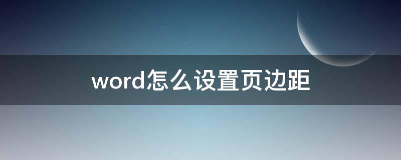 word怎么设置页边距 word怎么设置页边距磅值换成厘米