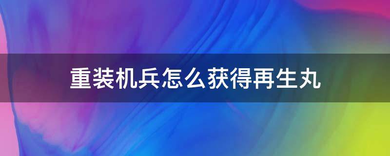 重装机兵怎么获得再生丸 重装机兵怎样获得再生丸