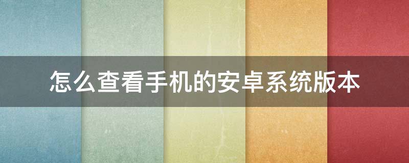 怎么查看手机的安卓系统版本（如何看手机安卓系统版本）