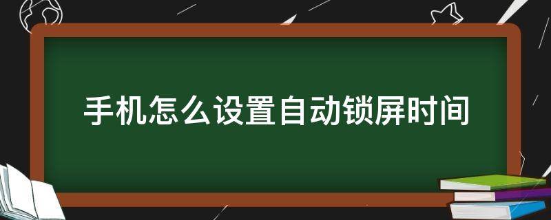 手机怎么设置自动锁屏时间（华为手机怎么设置自动锁屏时间）