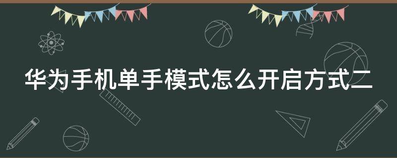 华为手机单手模式怎么开启方式二（华为手机单手模式如何开启方式二）