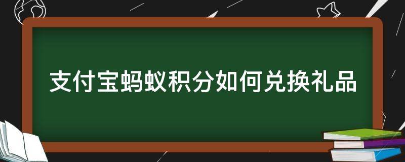 支付宝蚂蚁积分如何兑换礼品（支付宝怎么积分兑换礼品）