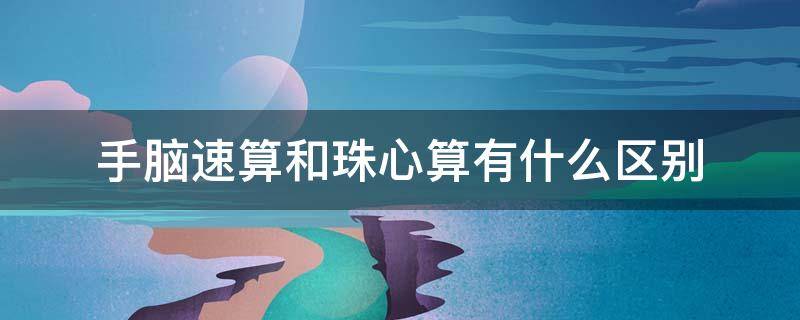 手脑速算和珠心算有什么区别 珠心算和心脑速算的区别