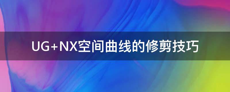 UG NX空间曲线的修剪技巧