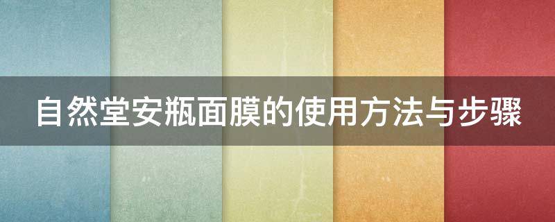 自然堂安瓶面膜的使用方法与步骤 自然堂安瓶面膜怎么使用