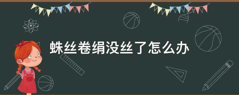 蛛丝卷绢没丝了怎么办 蛛丝卷绢枯萎了怎么办