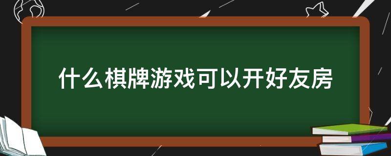 什么棋牌游戏可以开好友房