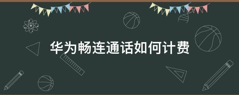 华为畅连通话如何计费 华为畅连通话如何收费