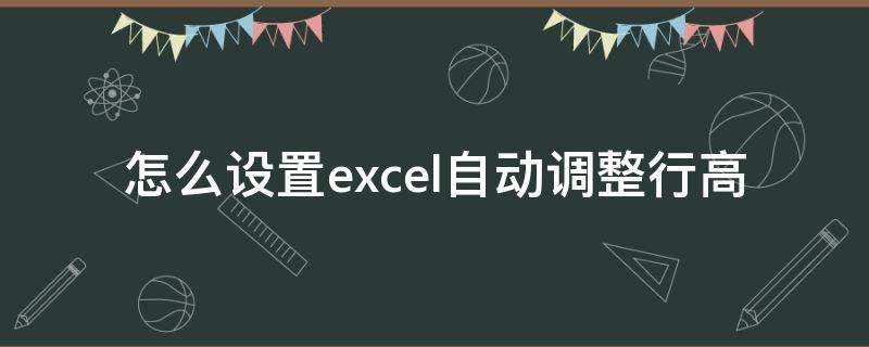 怎么设置excel自动调整行高（excel里面怎么设置自动调整行高）