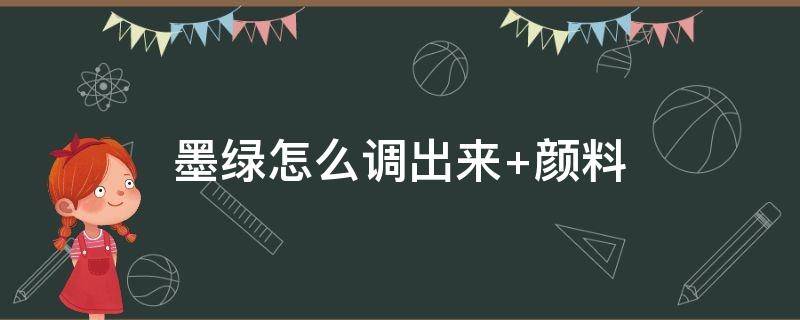 墨绿怎么调出来（墨绿怎么调出来的颜色）