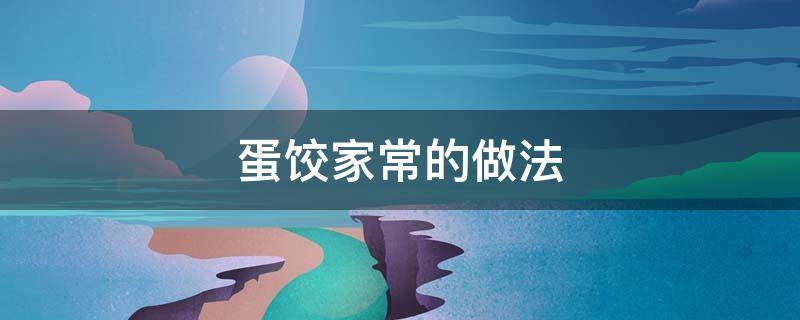 蛋饺家常的做法 蛋饺子的家常做法