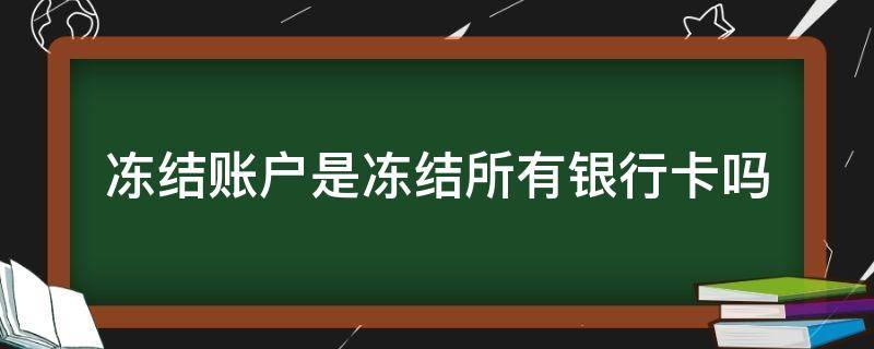 冻结账户是冻结所有银行卡吗 银行冻结账户是冻结所有银行卡吗