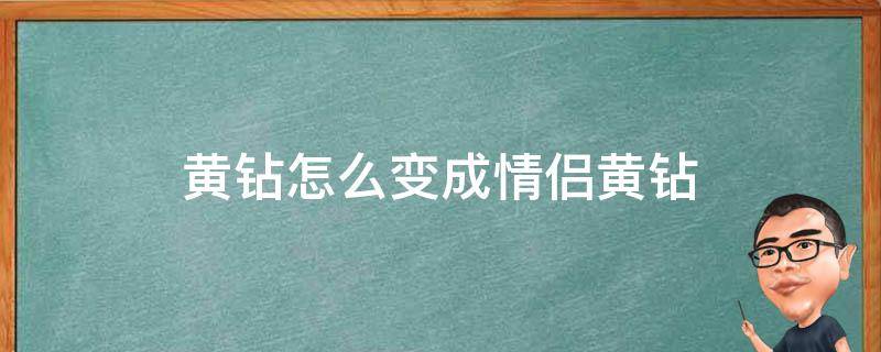 黄钻怎么变成情侣黄钻（豪华黄钻怎么变成情侣黄钻）