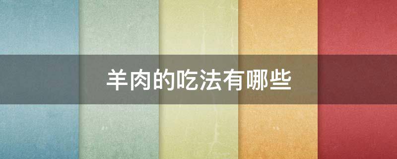 羊肉的吃法有哪些（羊肉的食法）