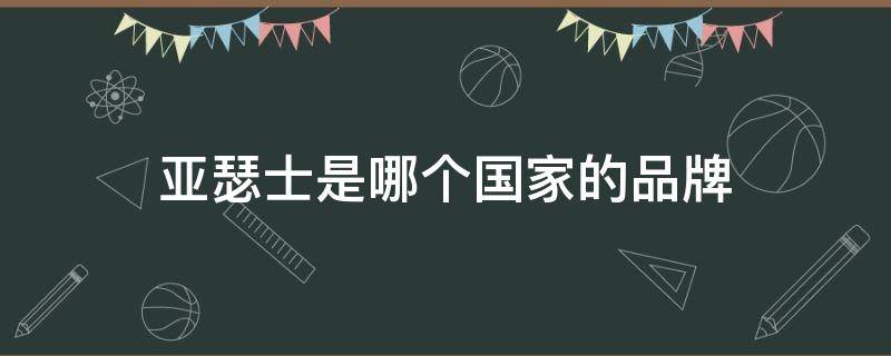 亚瑟士是哪个国家的品牌 亚瑟士是哪个国家的品牌运动鞋