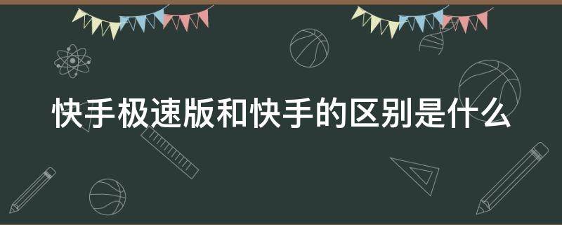 快手极速版和快手的区别是什么（快手极速版与快手的区别）
