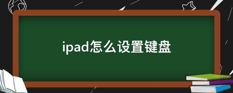 ipad怎么设置键盘 ipad怎么设置键盘大小