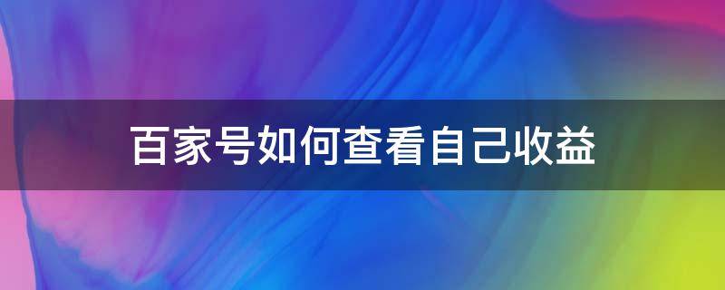 百家号如何查看自己收益 如何查看百家号总收益