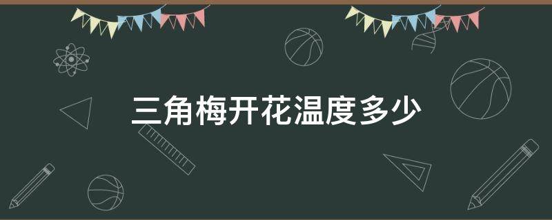 三角梅开花温度多少 三角梅花生长温度
