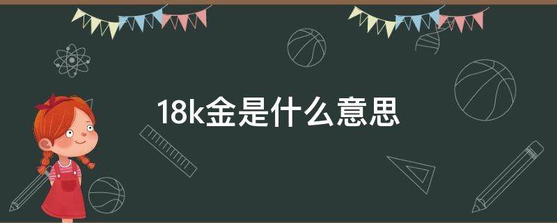 18k金是什么意思（18k金是什么意思和24k和999足金）