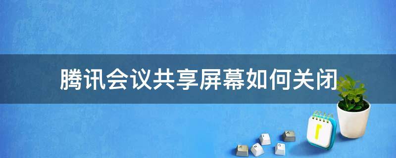 腾讯会议共享屏幕如何关闭（腾讯会议共享屏幕如何关闭外部收音）