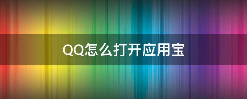 QQ怎么打开应用宝 苹果qq应用宝在哪里打开