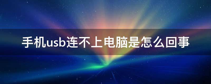 手机usb连不上电脑是怎么回事 手机连不上电脑usb怎么办