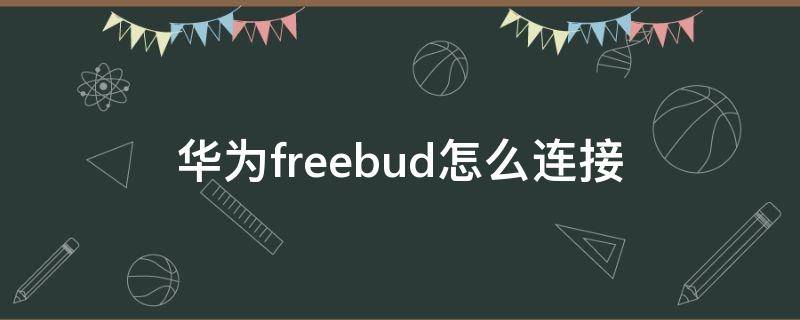 华为freebud怎么连接（华为freebuds怎么连接电脑）