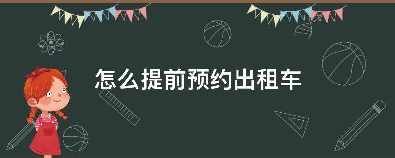 怎么提前预约出租车 怎么提前预约出租车司机