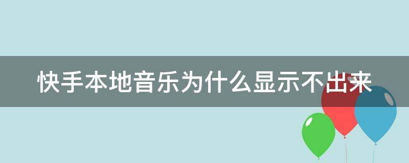 快手本地音乐为什么显示不出来 快手本地音乐为什么显示不出来苹果