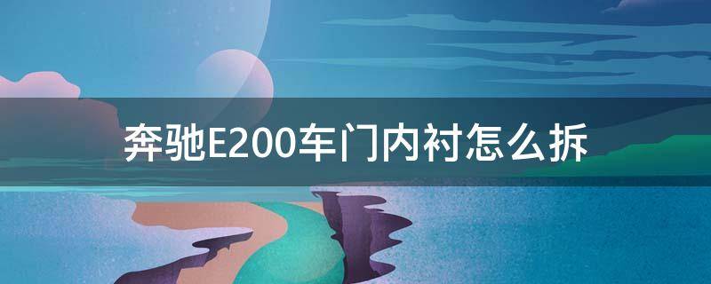 奔驰E200车门内衬怎么拆 奔驰e200车门内衬怎么拆卸