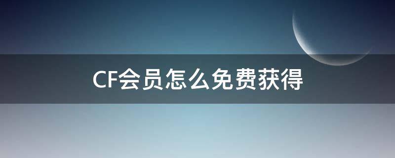 CF会员怎么免费获得 cf会员获取方法