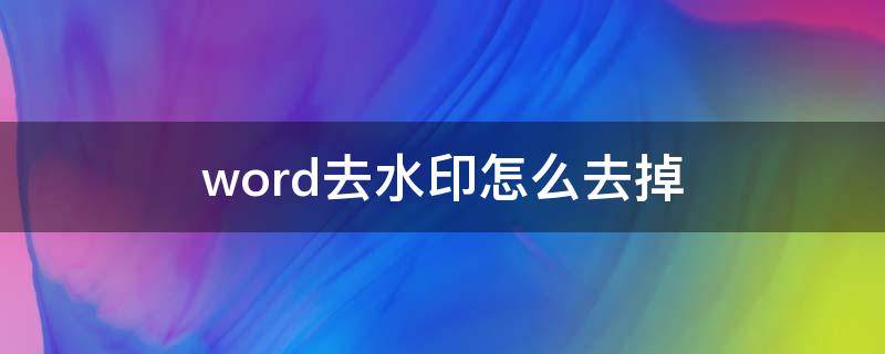 word去水印怎么去掉（word去除水印怎么弄）