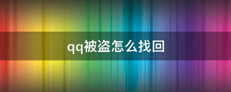 qq被盗怎么找回 qq被盗怎么找回,密保被改了