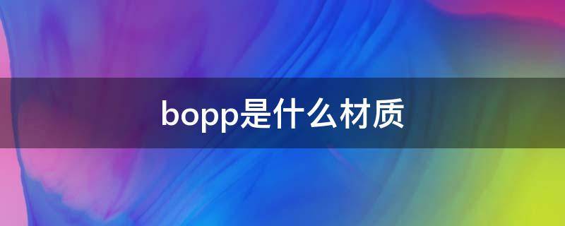 bopp是什么材质 bopp是什么材质的塑料