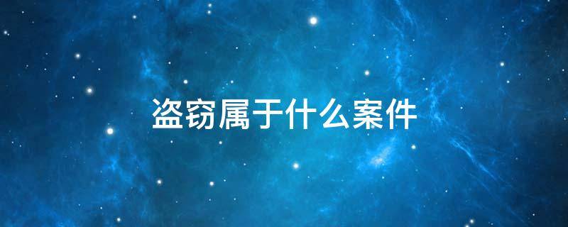 盗窃属于什么案件 入室盗窃属于什么案件